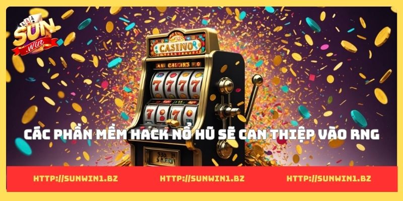 Các phần mềm hack nổ hũ sẽ can thiệp vào RNG